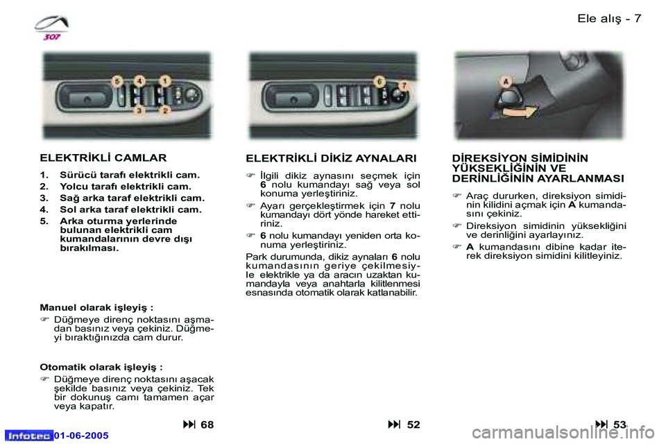 Peugeot 307 2005  Kullanım Kılavuzu (in Turkish) �6 �-
�0�1�-�0�6�-�2�0�0�5
�7
�-
�0�1�-�0�6�-�2�0�0�5
�E�l�e� �a�l�ı�ş� 
�E�L�E�K�T�R�İ�K�L�İ� �D�İ�K�İ�Z� �A�Y�N�A�L�A�R�I
�F �  �İ�l�g�i�l�i�  �d�i�k�i�z�  �a�y�n�a�s�ı�n�ı�  �s�e�ç�m�e�k�