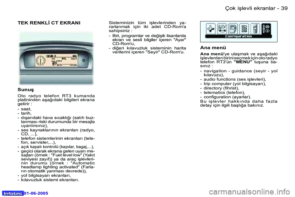 Peugeot 307 2005  Kullanım Kılavuzu (in Turkish) �3�8 �-
�0�1�-�0�6�-�2�0�0�5
�3�9
�-
�0�1�-�0�6�-�2�0�0�5
�T�E�K� �R�E�N�K�L�İ� �C�T� �E�K�R�A�N�I 
�S�u�n�u�ş
�O�t�o�  �r�a�d�y�o�  �t�e�l�e�f�o�n�  �R�T�3�  �k�u�m�a�n�d�a�  
�p�l�a�t�i�n�i�n�d�e�
