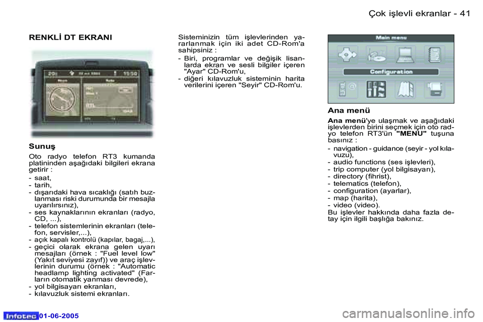 Peugeot 307 2005  Kullanım Kılavuzu (in Turkish) �4�0 �-
�0�1�-�0�6�-�2�0�0�5
�4�1
�-
�0�1�-�0�6�-�2�0�0�5
�R�E�N�K�L�İ� �D�T� �E�K�R�A�N�I
�S�u�n�u�ş
�O�t�o�  �r�a�d�y�o�  �t�e�l�e�f�o�n�  �R�T�3�  �k�u�m�a�n�d�a�  
�p�l�a�t�i�n�i�n�d�e�n� �a�ş�