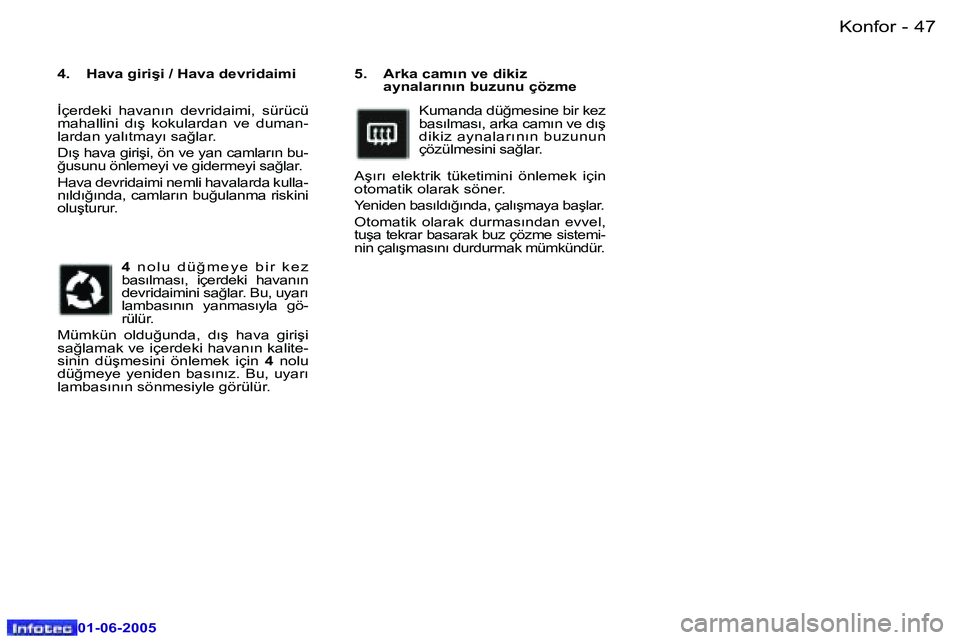 Peugeot 307 2005  Kullanım Kılavuzu (in Turkish) �4�6 �-
�0�1�-�0�6�-�2�0�0�5
�4�7
�-
�0�1�-�0�6�-�2�0�0�5
�5�.�  �A�r�k�a� �c�a�m�ı�n� �v�e� �d�i�k�i�z� 
�a�y�n�a�l�a�r�ı�n�ı�n� �b�u�z�u�n�u� �ç�ö�z�m�e
�K�u�m�a�n�d�a� �d�ü�ğ�m�e�s�i�n�e� �b