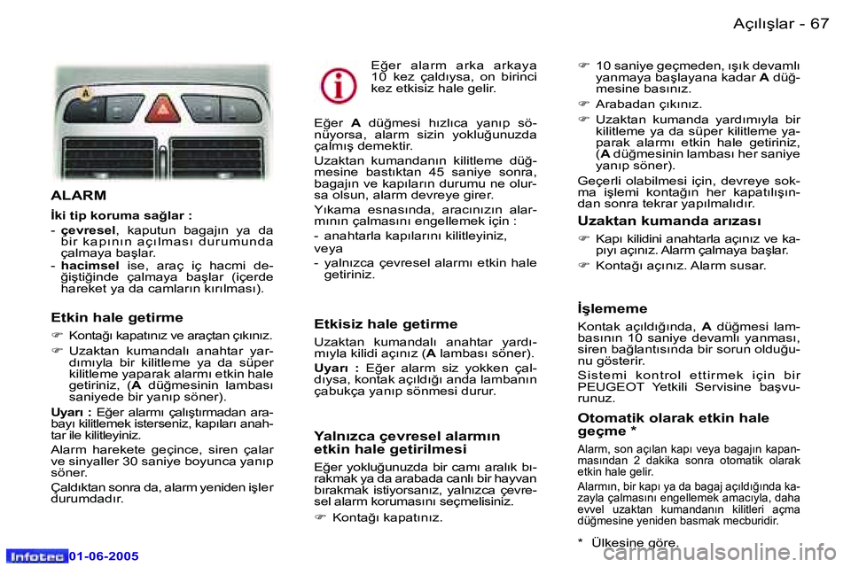 Peugeot 307 2005  Kullanım Kılavuzu (in Turkish) �6�6 �-
�0�1�-�0�6�-�2�0�0�5
�6�7
�-
�0�1�-�0�6�-�2�0�0�5
�A�L�A�R�M
�İ�k�i� �t�i�p� �k�o�r�u�m�a� �s�a�ğ�l�a�r� �:�  
�-� 
�ç�e�v�r�e�s�e�l �,�  �k�a�p�u�t�u�n�  �b�a�g�a�j�ı�n�  �y�a�  �d�a� 
�b