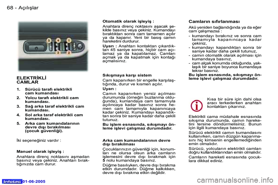 Peugeot 307 2005  Kullanım Kılavuzu (in Turkish) �6�8 �-
�0�1�-�0�6�-�2�0�0�5
�6�9
�-
�0�1�-�0�6�-�2�0�0�5
�E�L�E�K�T�R�İ�K�L�İ�  
�C�A�M�L�A�R
�1�.�  �S�ü�r�ü�c�ü� �t�a�r�a�f�ı� �e�l�e�k�t�r�i�k�l�i� 
�c�a�m� �k�u�m�a�n�d�a�s�ı
�2�.�  �Y�o�l