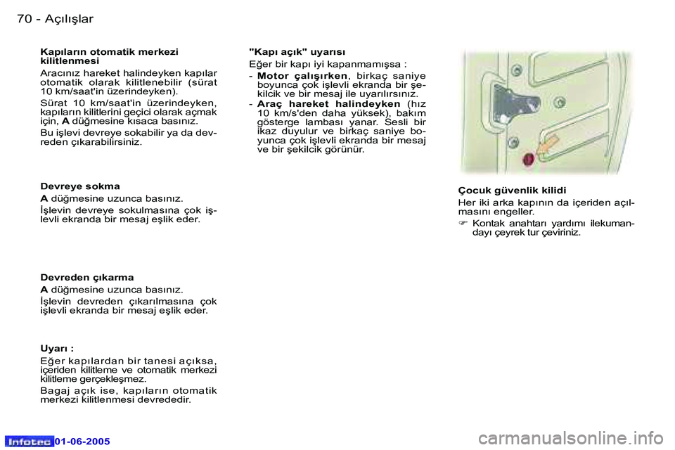 Peugeot 307 2005  Kullanım Kılavuzu (in Turkish) �7�0 �-
�0�1�-�0�6�-�2�0�0�5
�7�1
�-
�0�1�-�0�6�-�2�0�0�5
�D�e�v�r�e�y�e� �s�o�k�m�a�  
�A
� �d�ü�ğ�m�e�s�i�n�e� �u�z�u�n�c�a� �b�a�s�ı�n�ı�z�.
�İ�ş�l�e�v�i�n�  �d�e�v�r�e�y�e�  �s�o�k�u�l�m�a�s