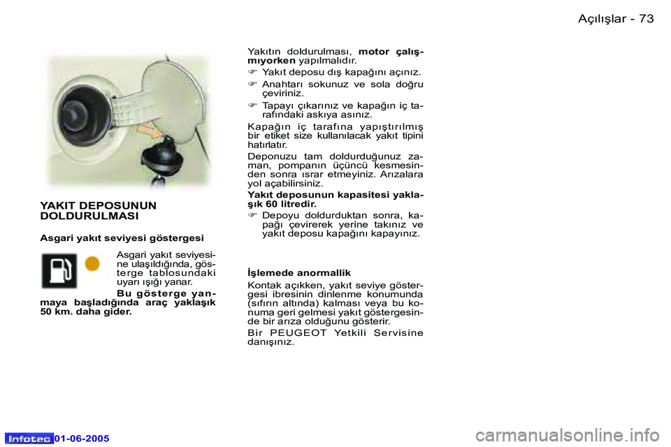 Peugeot 307 2005  Kullanım Kılavuzu (in Turkish) �7�2 �-
�0�1�-�0�6�-�2�0�0�5
�7�3
�-
�0�1�-�0�6�-�2�0�0�5
�Y�a�k�ı�t�ı�n�  �d�o�l�d�u�r�u�l�m�a�s�ı�,� 
�m�o�t�o�r�  �ç�a�l�ı�ş�-
�m�ı�y�o�r�k�e�n � �y�a�p�ı�l�m�a�l�ı�d�ı�r�.
�F �  �Y�a�k�