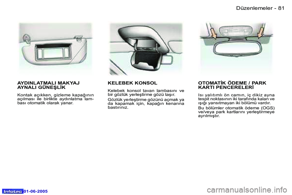 Peugeot 307 2005  Kullanım Kılavuzu (in Turkish) �8�1
�-
�0�1�-�0�6�-�2�0�0�5
�A�Y�D�I�N�L�A�T�M�A�L�I� �M�A�K�Y�A�J�  
�A�Y�N�A�L�I� �G�Ü�N�E�Ş�L�İ�K
�K�o�n�t�a�k�  �a�ç�ı�k�k�e�n�,�  �g�i�z�l�e�m�e�  �k�a�p�a�ğ�ı�n�ı�n�  
�a�ç�ı�l�m�a�s�