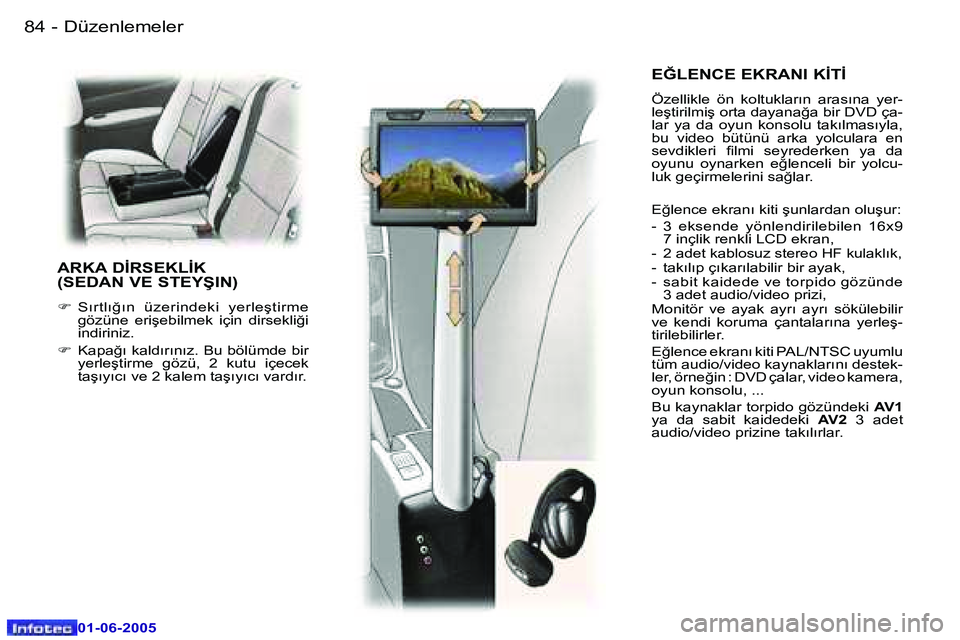 Peugeot 307 2005  Kullanım Kılavuzu (in Turkish) �8�4 �-
�0�1�-�0�6�-�2�0�0�5
�8�5
�-
�0�1�-�0�6�-�2�0�0�5
�E�Ğ�L�E�N�C�E� �E�K�R�A�N�I� �K�İ�T�İ
�Ö�z�e�l�l�i�k�l�e�  �ö�n�  �k�o�l�t�u�k�l�a�r�ı�n�  �a�r�a�s�ı�n�a�  �y�e�r�- 
�l�e�ş�t�i�r�i�