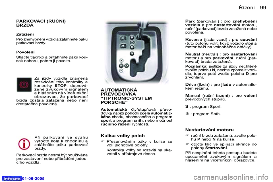 Peugeot 307 2005  Návod k obsluze (in Czech) �9�9
�-
�0�1�-�0�6�-�2�0�0�5
�P�A�R�K�O�V�A�C�Í� �(�R�U�Č�N�Í�)�  
�B�R�Z�D�A
�Z�a�t�a�ž�e�n�í 
�P�r�o� �z�n�e�h�y�b�n)�n�í� �v�o�z�i�d�l�a� �z�a�t�á�h�n)�t�e� �p�á�k�u�  
�p�a�r�k�o�v�a�c�
