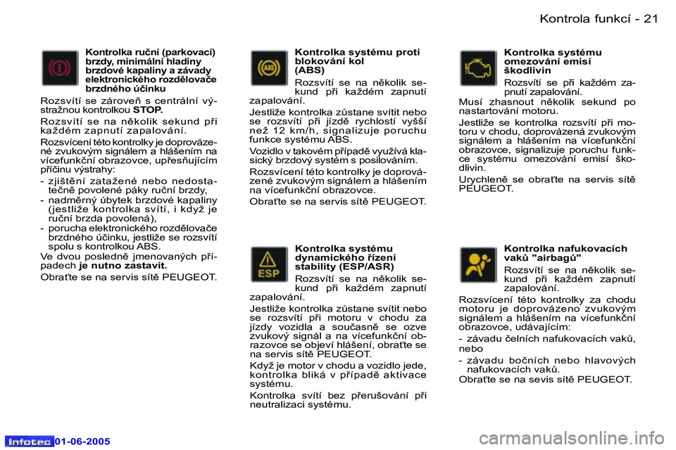 Peugeot 307 2005  Návod k obsluze (in Czech) �2�0 �-
�0�1�-�0�6�-�2�0�0�5
�2�1
�-
�0�1�-�0�6�-�2�0�0�5
�K�o�n�t�r�o�l�k�a� �s�y�s�t�é�m�u�  
�d�y�n�a�m�i�c�k�é�h�o� 9�í�z�e�n�í� 
�s�t�a�b�i�l�i�t�y� �(�E�S�P�/�A�S�R�) 
�R�o�z�s�v�í�t�í�  