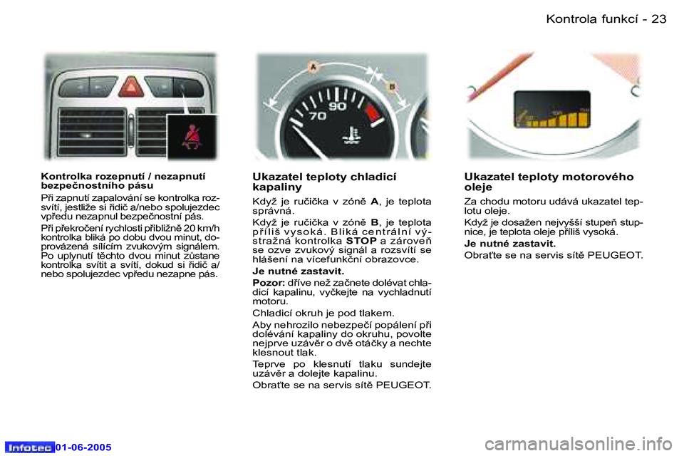 Peugeot 307 2005  Návod k obsluze (in Czech) �2�2 �-
�0�1�-�0�6�-�2�0�0�5
�2�3
�-
�0�1�-�0�6�-�2�0�0�5
�K�o�n�t�r�o�l�k�a� �r�o�z�e�p�n�u�t�í� �/� �n�e�z�a�p�n�u�t�í�  
�b�e�z�p�e�č�n�o�s�t�n�í�h�o� �p�á�s�u 
�P9�i� �z�a�p�n�u�t�í� �z�a�p