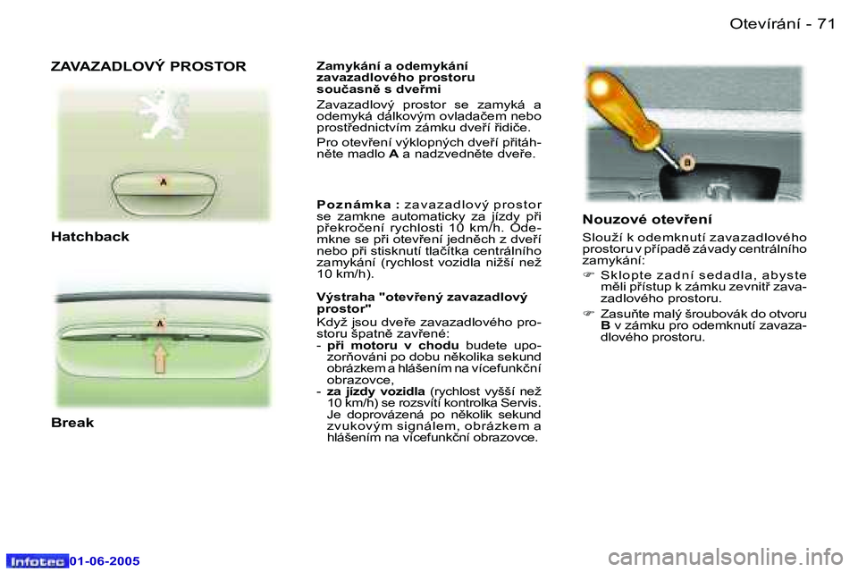 Peugeot 307 2005  Návod k obsluze (in Czech) �7�0 �-
�0�1�-�0�6�-�2�0�0�5
�7�1
�-
�0�1�-�0�6�-�2�0�0�5
�Z�a�m�y�k�á�n�í� �a� �o�d�e�m�y�k�á�n�í�  
�z�a�v�a�z�a�d�l�o�v�é�h�o� �p�r�o�s�t�o�r�u� 
�s�o�u�č�a�s�n)� �s� �d�v�e�m�i 
�Z�a�v�a�