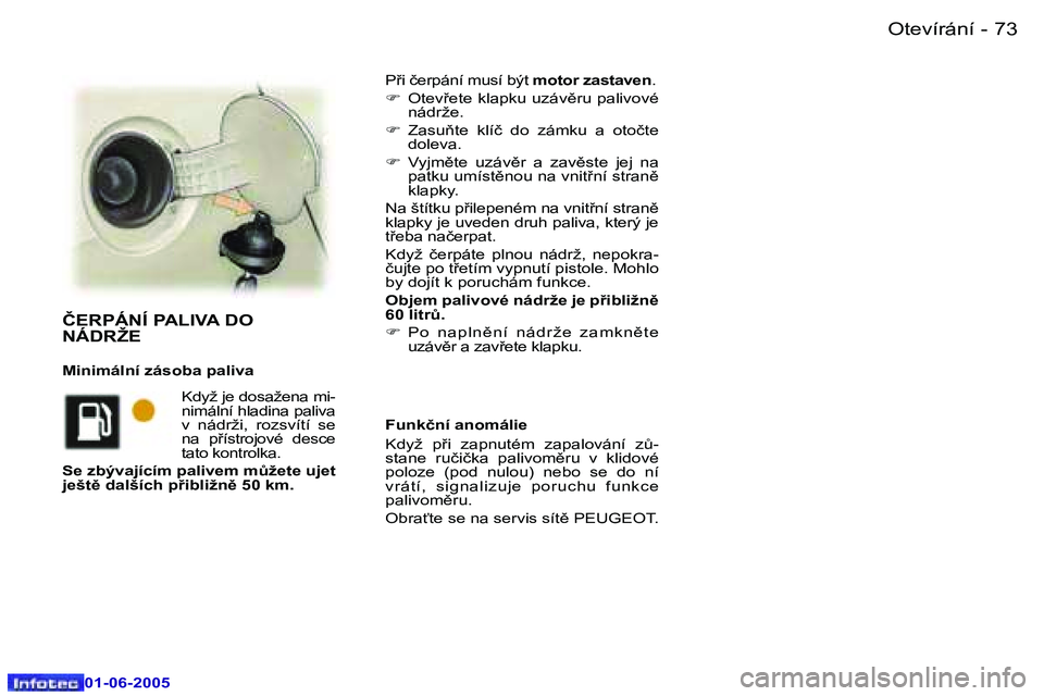 Peugeot 307 2005  Návod k obsluze (in Czech) �7�2 �-
�0�1�-�0�6�-�2�0�0�5
�7�3
�-
�0�1�-�0�6�-�2�0�0�5
�P9�i� �č�e�r�p�á�n�í� �m�u�s�í� �b�ý�t� 
�m�o�t�o�r� �z�a�s�t�a�v�e�n�.
�F �  �O�t�e�v9�e�t�e� �k�l�a�p�k�u� �u�z�á�v)�r�u� �p�a�l�i
