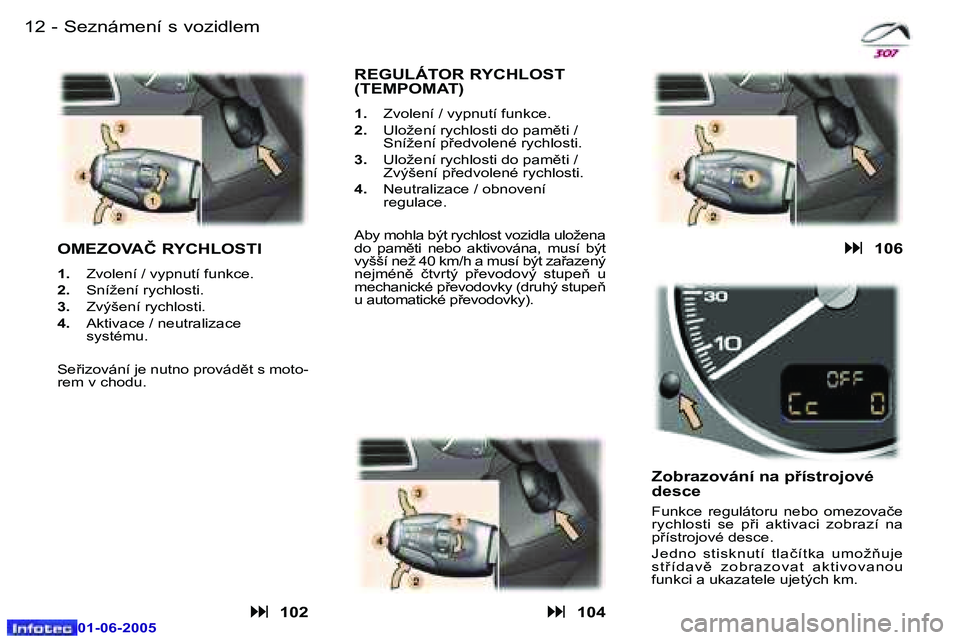 Peugeot 307 2005  Návod k obsluze (in Czech) �1�2 �-
�0�1�-�0�6�-�2�0�0�5
�1�3
�-
�0�1�-�0�6�-�2�0�0�5
�S�e�z�n�á�m�e�n�í� �s� �v�o�z�i�d�l�e�m
�O�M�E�Z�O�V�A�Č� �R�Y�C�H�L�O�S�T�I
�1�. �  �Z�v�o�l�e�n�í� �/� �v�y�p�n�u�t�í� �f�u�n�k�c�e�.
