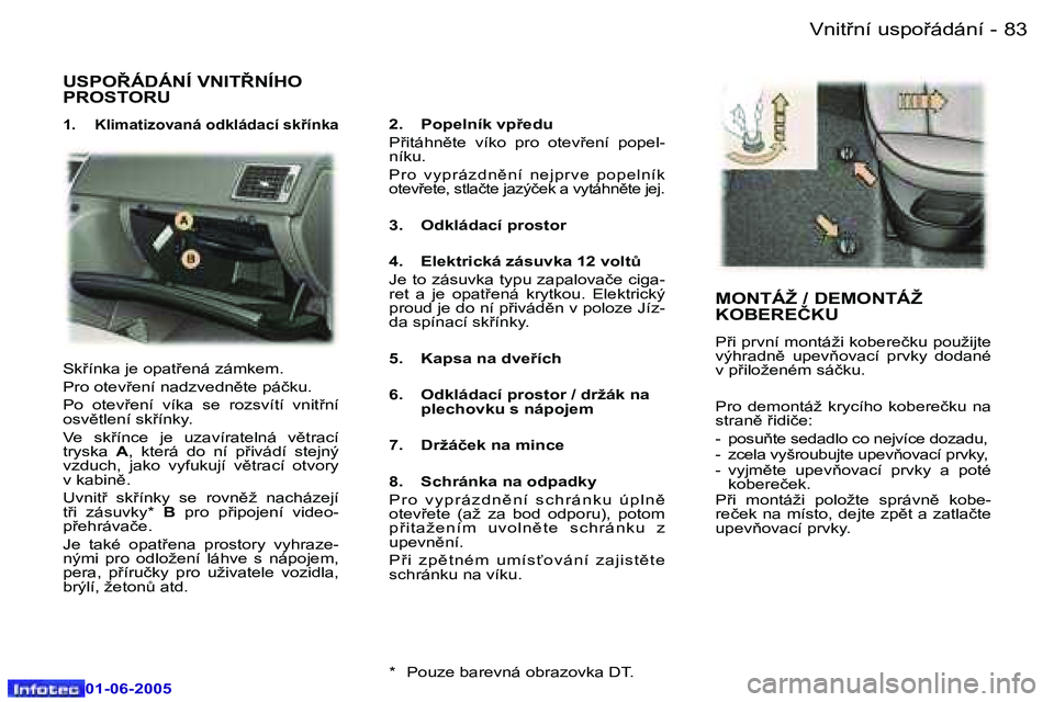 Peugeot 307 2005  Návod k obsluze (in Czech) �8�2 �-
�0�1�-�0�6�-�2�0�0�5
�8�3
�-
�0�1�-�0�6�-�2�0�0�5
�U�S�P�O8�Á�D�Á�N�Í� �V�N�I�T8�N�Í�H�O�  
�P�R�O�S�T�O�R�U
�1�.�  �K�l�i�m�a�t�i�z�o�v�a�n�á� �o�d�k�l�á�d�a�c�í� �s�k9�í�n�k�a�2�.