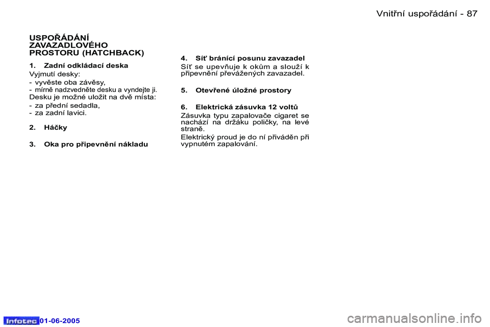 Peugeot 307 2005  Návod k obsluze (in Czech) �8�6 �-
�0�1�-�0�6�-�2�0�0�5
�8�7
�-
�0�1�-�0�6�-�2�0�0�5
�U�S�P�O8�Á�D�Á�N�Í�  
�Z�A�V�A�Z�A�D�L�O�V�É�H�O� 
�P�R�O�S�T�O�R�U� �(�H�A�T�C�H�B�A�C�K�)
�1�.�  �Z�a�d�n�í� �o�d�k�l�á�d�a�c�í� �d
