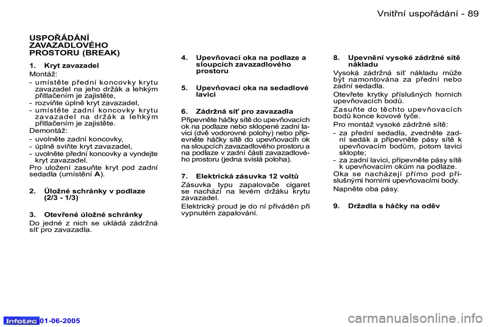 Peugeot 307 2005  Návod k obsluze (in Czech) �8�8 �-
�0�1�-�0�6�-�2�0�0�5
�8�9
�-
�0�1�-�0�6�-�2�0�0�5
�U�S�P�O8�Á�D�Á�N�Í�  
�Z�A�V�A�Z�A�D�L�O�V�É�H�O� 
�P�R�O�S�T�O�R�U� �(�B�R�E�A�K�)
�1�.�  �K�r�y�t� �z�a�v�a�z�a�d�e�l 
�M�o�n�t�á�ž�