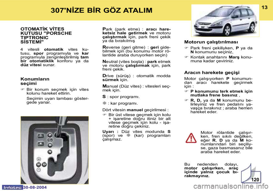 Peugeot 307 2004.5  Kullanım Kılavuzu (in Turkish) �1�2�0
�1�2
�3�0�-�0�8�-�2�0�0�4
�1�3
�3�0�-�0�8�-�2�0�0�4
�3�0�7�'�N�İ�Z�E� �B�İ�R� �G�Ö�Z� �A�T�A�L�I�M
�O�T�O�M�A�T�İ�K� �V�İ�T�E�S�  
�K�U�T�U�S�U� �"�P�O�R�S�C�H�E� 
�T�I�P�T�R�O�N�I