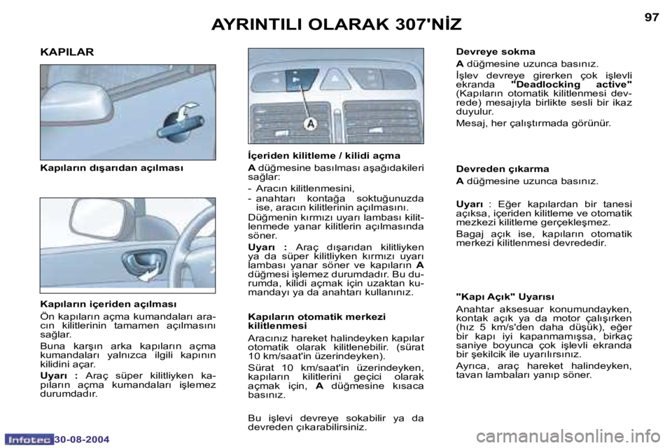 Peugeot 307 2004.5  Kullanım Kılavuzu (in Turkish) �9�6
�3�0�-�0�8�-�2�0�0�4
�9�7
�3�0�-�0�8�-�2�0�0�4
�A�Y�R�I�N�T�I�L�I� �O�L�A�R�A�K� �3�0�7�'�N�İ�Z
�K�a�p�ı�l�a�r�ı�n� �i�ç�e�r�i�d�e�n� �a�ç�ı�l�m�a�s�ı 
�Ö�n�  �k�a�p�ı�l�a�r�ı�n�  �