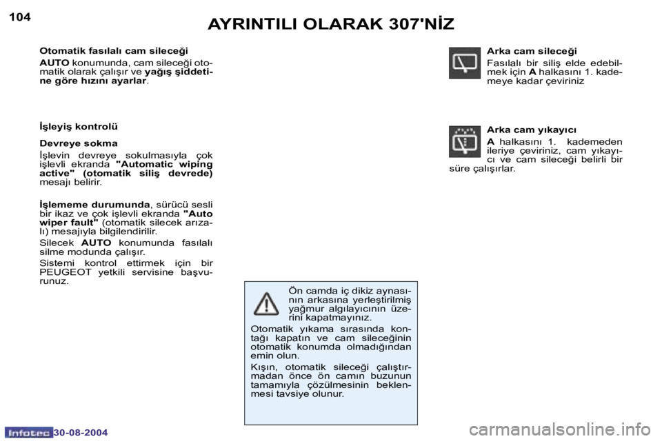 Peugeot 307 2004.5  Kullanım Kılavuzu (in Turkish) �1�0�4
�3�0�-�0�8�-�2�0�0�4
�A�Y�R�I�N�T�I�L�I� �O�L�A�R�A�K� �3�0�7�'�N�İ�Z
�O�t�o�m�a�t�i�k� �f�a�s�ı�l�a�l�ı� �c�a�m� �s�i�l�e�c�e�ğ�i 
�A�U�T�O� �k�o�n�u�m�u�n�d�a�,� �c�a�m� �s�i�l�e�c�e�