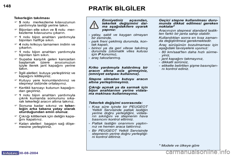 Peugeot 307 2004.5  Kullanım Kılavuzu (in Turkish) �1�4�8
�3�0�-�0�8�-�2�0�0�4
�1�4�9
�3�0�-�0�8�-�2�0�0�4
�P�R�A�T�İ�K� �B�İ�L�G�İ�L�E�R
�T�e�k�e�r�l�e�ğ�i�n� �t�a�k�ı�l�m�a�s�ı �F� �5� �n�o�l�u�  �  �m�e�r�k�e�z�l�e�m�e�  �k�ı�l�a�v�u�z�u�n�u