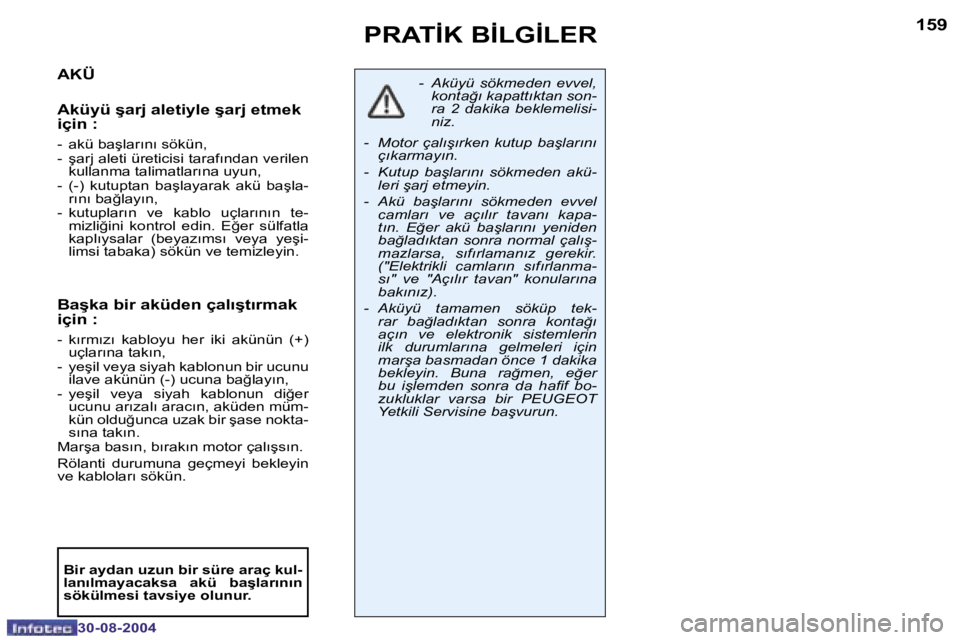 Peugeot 307 2004.5  Kullanım Kılavuzu (in Turkish) �1�5�8
�3�0�-�0�8�-�2�0�0�4
�1�5�9
�3�0�-�0�8�-�2�0�0�4
�P�R�A�T�İ�K� �B�İ�L�G�İ�L�E�R
�A�K�Ü 
�A�k�ü�y�ü� �ş�a�r�j� �a�l�e�t�i�y�l�e� �ş�a�r�j� �e�t�m�e�k�  
�i�ç�i�n� �:
�-�  �a�k�ü� �b�a�