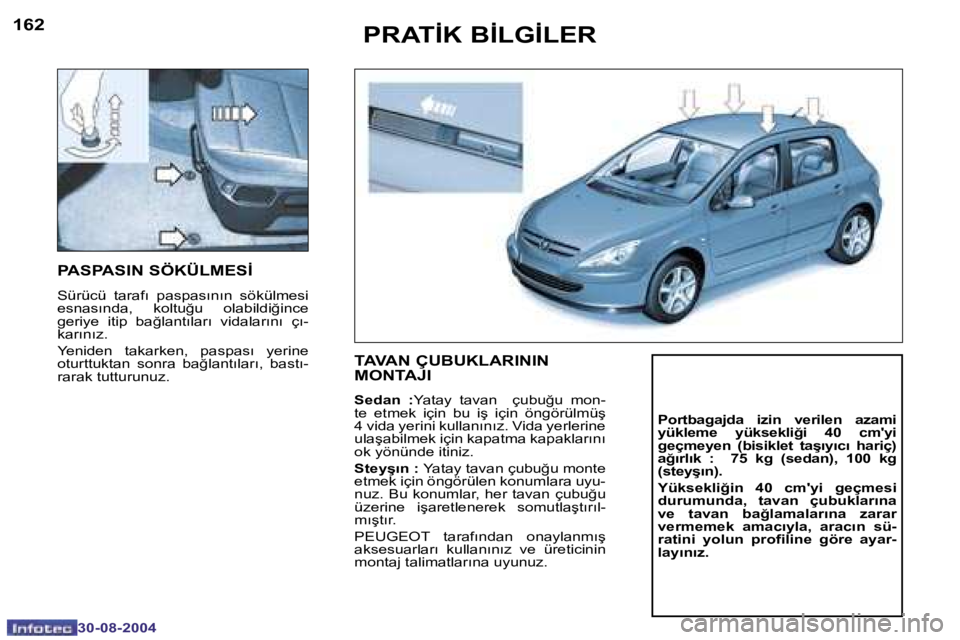 Peugeot 307 2004.5  Kullanım Kılavuzu (in Turkish) �1�6�2
�3�0�-�0�8�-�2�0�0�4
�1�6�3
�3�0�-�0�8�-�2�0�0�4
�P�R�A�T�İ�K� �B�İ�L�G�İ�L�E�R
�P�A�S�P�A�S�I�N� �S�Ö�K�Ü�L�M�E�S�İ
�S�ü�r�ü�c�ü�  �t�a�r�a�f�ı�  �p�a�s�p�a�s�ı�n�ı�n�  �s�ö�k�ü�