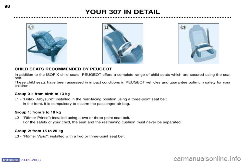 Peugeot 307 2003.5  Owners Manual 29-09-2003
YOUR 307 IN DETAIL
98
CHILD SEATS RECOMMENDED BY PEUGEOT 
0 
 
 
 0,109 
 
  454" 		  

  	 
 
 
  
  
