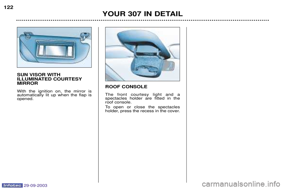 Peugeot 307 2003.5  Owners Manual 29-09-2003
YOUR 307 IN DETAIL
122
SUN VISOR WITH  
ILLUMINATED COURTESYMIRROR 
!	 	
   	
   
#   	
 	
  


ROOF CONSOLE 
)	
  