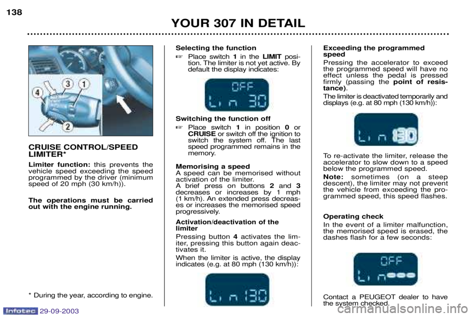 Peugeot 307 2003.5  Owners Manual 29-09-2003
YOUR 307 IN DETAIL
138
Selecting the function 
Place switch  1in the  LIMIT posi-
tion. The limiter is not yet active. By default the display indicates:
Switching the function off  Place 