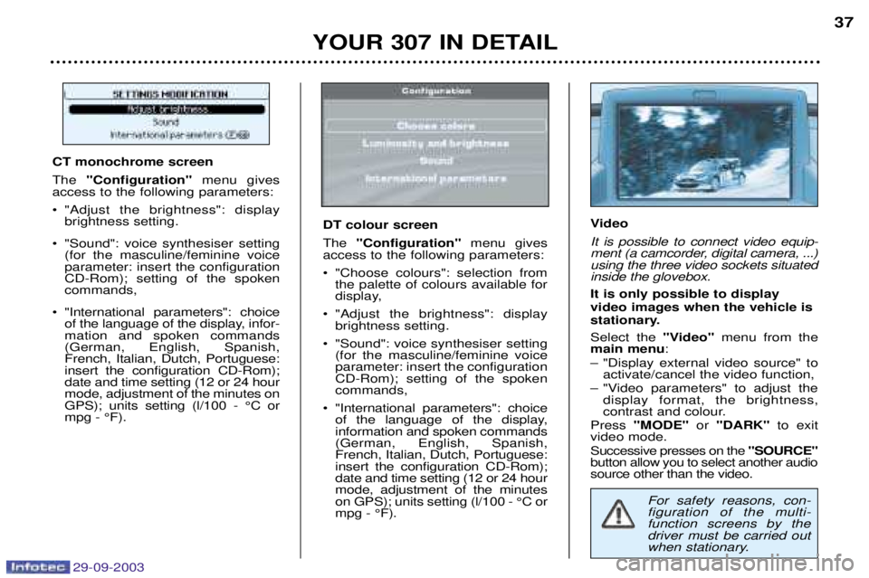 Peugeot 307 2003.5 Owners Guide 
YOUR 307 IN DETAIL37
For safety reasons, con- figuration of the multi-function screens by thedriver must be carried out
when stationary.
CT monochrome screen 
"Configuration"   	&