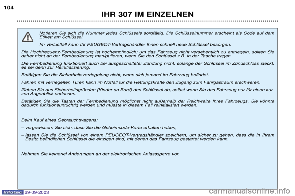 Peugeot 307 2003.5  Betriebsanleitung (in German) 34.43..-
Notieren Sie sich die Nummer jedes SchlŸssels sorgfŠltig. Die SchlŸsselnummer erscheint als Code auf dem Etikett am SchlŸssel. 
Im Verlustfall kann Ihr PEUGEOT-VertragshŠndler Ihnen sc