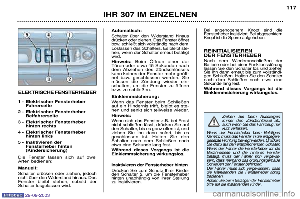 Peugeot 307 2003.5  Betriebsanleitung (in German) 29-09-2003
IHR 307 IM EINZELNEN117
ELEKTRISCHE FENSTERHEBER 
1 -  Elektrischer Fensterheber Fahrerseite
2 -  Elektrischer Fensterheber Beifahrerseite
3 - Elektrischer Fensterheber hinten rechts
4 - El