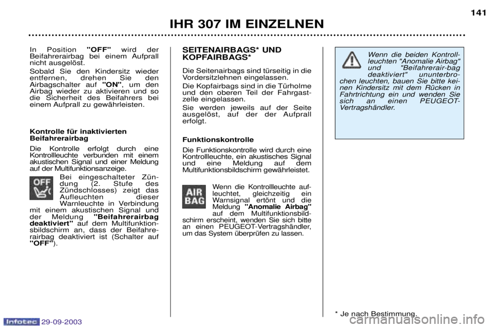 Peugeot 307 2003.5  Betriebsanleitung (in German) 29-09-2003
Wenn die beiden Kontroll- 
leuchten "Anomalie Airbag"
und "Beifahrerair-bagdeaktiviert" ununterbro-
chen leuchten, bauen Sie bitte kei-nen Kindersitz mit dem RŸcken inFahrtrichtung ein und