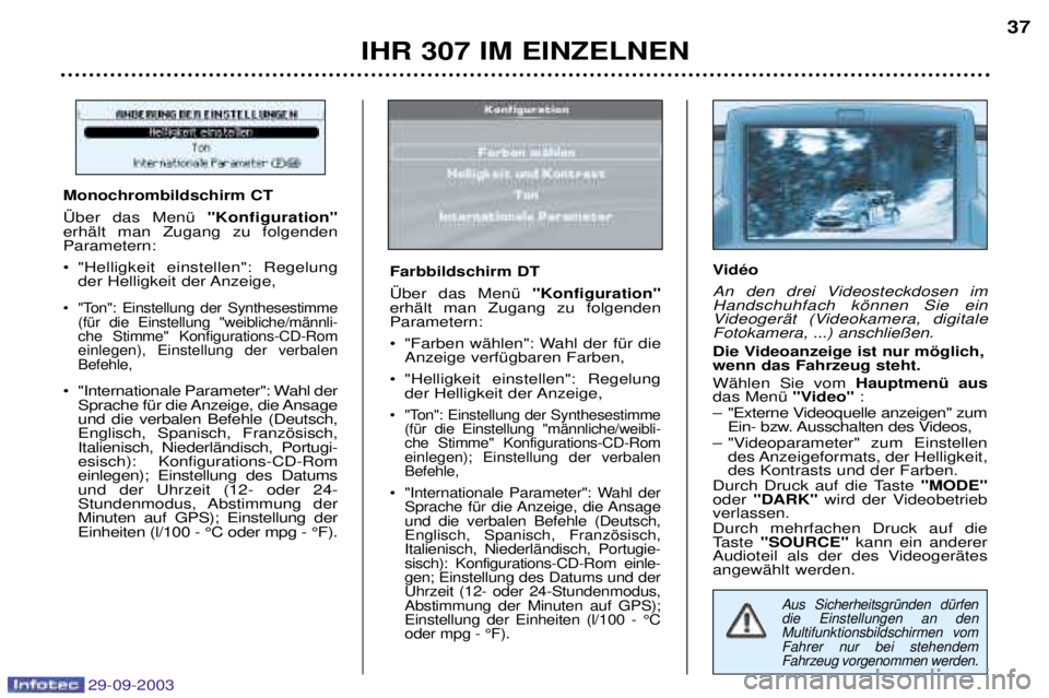 Peugeot 307 2003.5  Betriebsanleitung (in German) 
IHR 307 IM EINZELNEN37
Aus SicherheitsgrŸnden dŸrfen die Einstellungen an denMultifunktionsbildschirmen vomFahrer nur bei stehendemFahrzeug vorgenommen werden. 
Monochrombildschirm CT 
A$