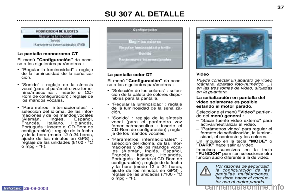 Peugeot 307 2003.5  Manual del propietario (in Spanish) 
	 !" # "
Por razones de seguridad,
la configuración de las pantallas multifunciones,las debe hacer el conduc-tor con el motor parado.
 
) 
; 0(/