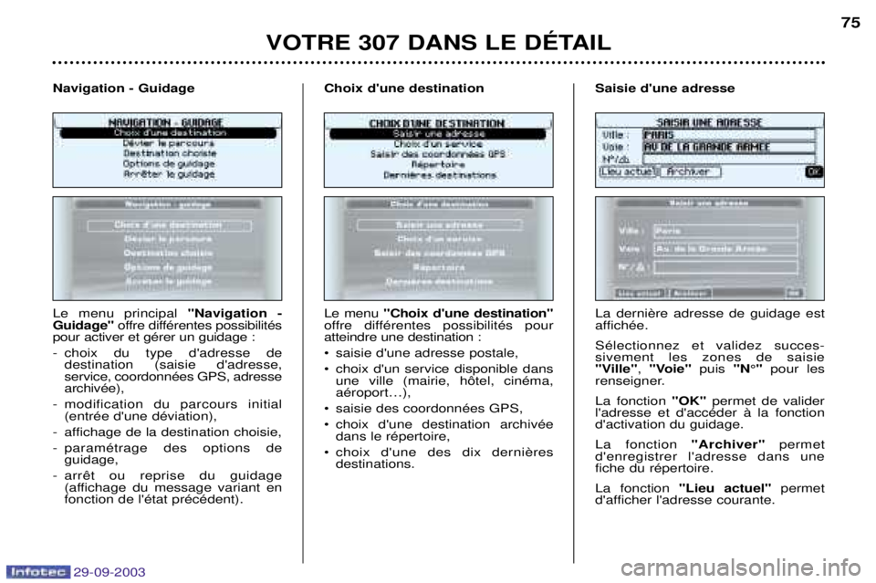 Peugeot 307 2003.5  Manuel du propriétaire (in French) 29-09-2003
	


	8
Le menu principal 2 %!/ !" ,
!# /2 offre différentes possibilités
pour activer et gérer un guidage : 
- choix du type dadresse de  destination (saisie