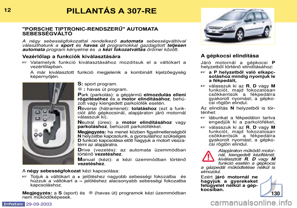 Peugeot 307 2003.5  Kezelési útmutató (in Hungarian) PILLANTÁS A 307-RE
"PORSCHE TIPTRONIC-RENDSZERŰ" AUTOMATA 
SEBESSÉGVÁLTÓ 
A négy  sebességfokozattal  rendelkező  automatasebességváltóval
választhatunk  a  sport Žs havas œt  
