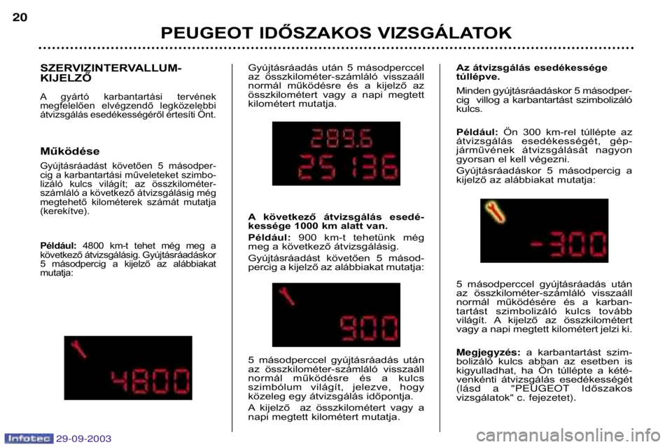 Peugeot 307 2003.5  Kezelési útmutató (in Hungarian) 
SZERVIZINTERVALLUM- KIJELZŐ
A gyártó  karbantartási  tervének 
megfelelően  elvégzendő  legközelebbi
átvizsgálás esedékességéről értesíti Önt.
Működése
Gyújtásráad�