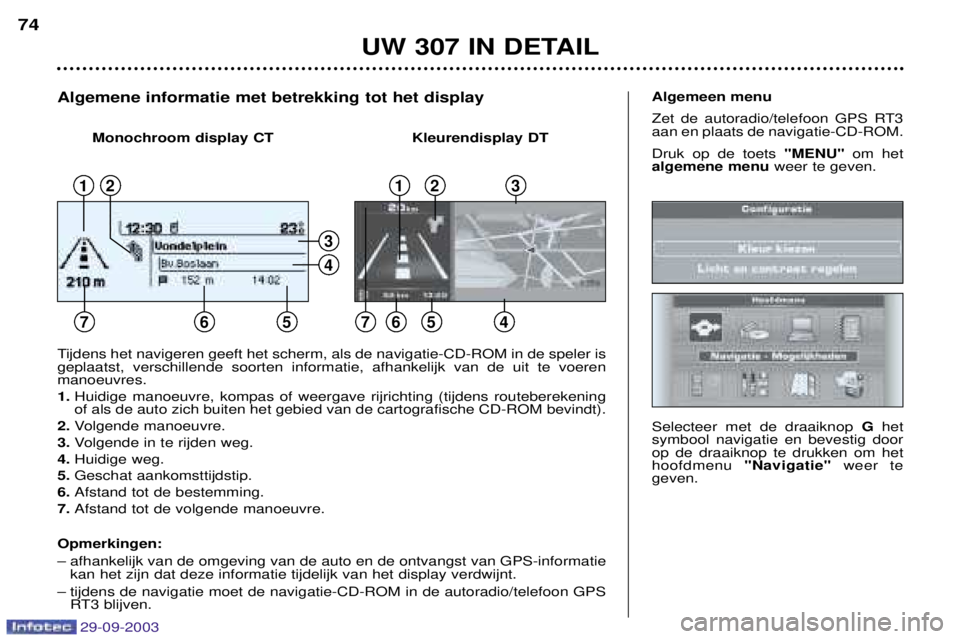 Peugeot 307 2003.5  Handleiding (in Dutch) 29-09-2003
	

9
Selecteer met de draaiknop het
symbool navigatie en bevestig door op de draaiknop te drukken om hethoofdmenu  7!$7 weer te
geven.
 $5 
Zet de autoradio