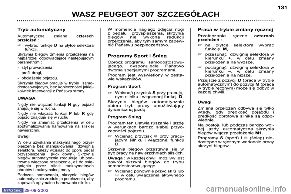 Peugeot 307 2003.5  Instrukcja Obsługi (in Polish) 
Tryb automatyczny
Automatyczna  zmiana czterech
przełożeń  :
 wybrać  funkcje  D na  płytce  selektora
funkcji.
Skrzynia  biegów  zmienia  przełożenia  na 
najbardziej  odpowiadaj�