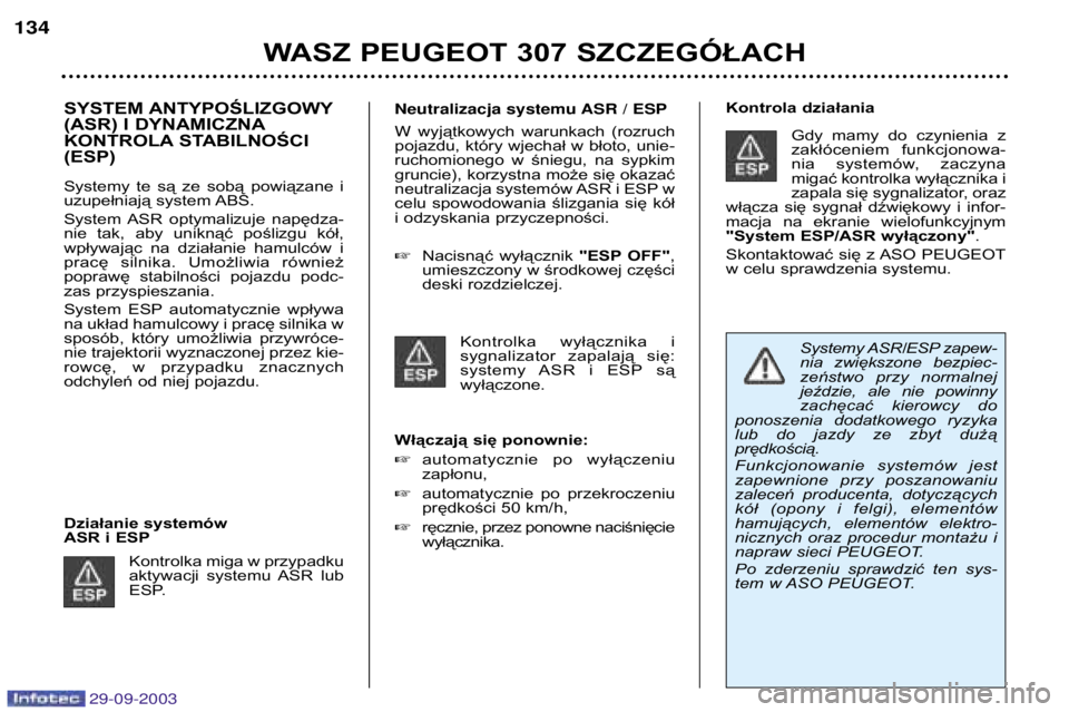 Peugeot 307 2003.5  Instrukcja Obsługi (in Polish) 
SYSTEM ANTYPOŚLIZGOWY 
(ASR) I DYNAMICZNA
KONTROLASTABILNOŚCI(ESP) 
Systemy  te  są  ze  sobą  powiązane  i 
uzupełniają system ABS. 
System  ASR  optymalizuje  napędza- 
nie  tak, 