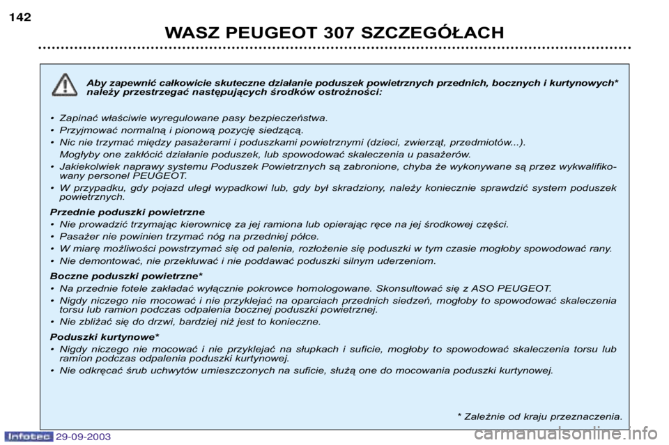 Peugeot 307 2003.5  Instrukcja Obsługi (in Polish) 
WASZ PEUGEOT 307 SZCZEGÓŁACH
)
Aby zapewnić całkowicie skuteczne działanie poduszek powietrznych przednich, bocznych i kurtynowych* 
należy przestrzegać następujących środków o