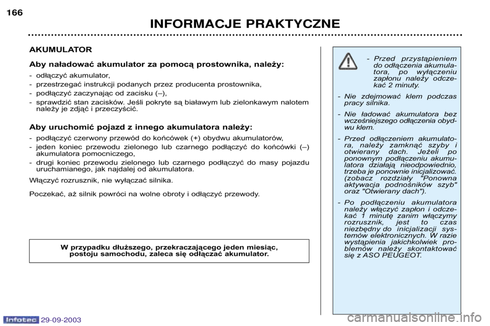 Peugeot 307 2003.5  Instrukcja Obsługi (in Polish) 
AKUMULATOR 
Aby naładować akumulator za pomocą prostownika, należy: 
- odłączyć akumulator, 
- przestrzegać instrukcji podanych przez producenta prostownika,
- podłączyć zaczynaj