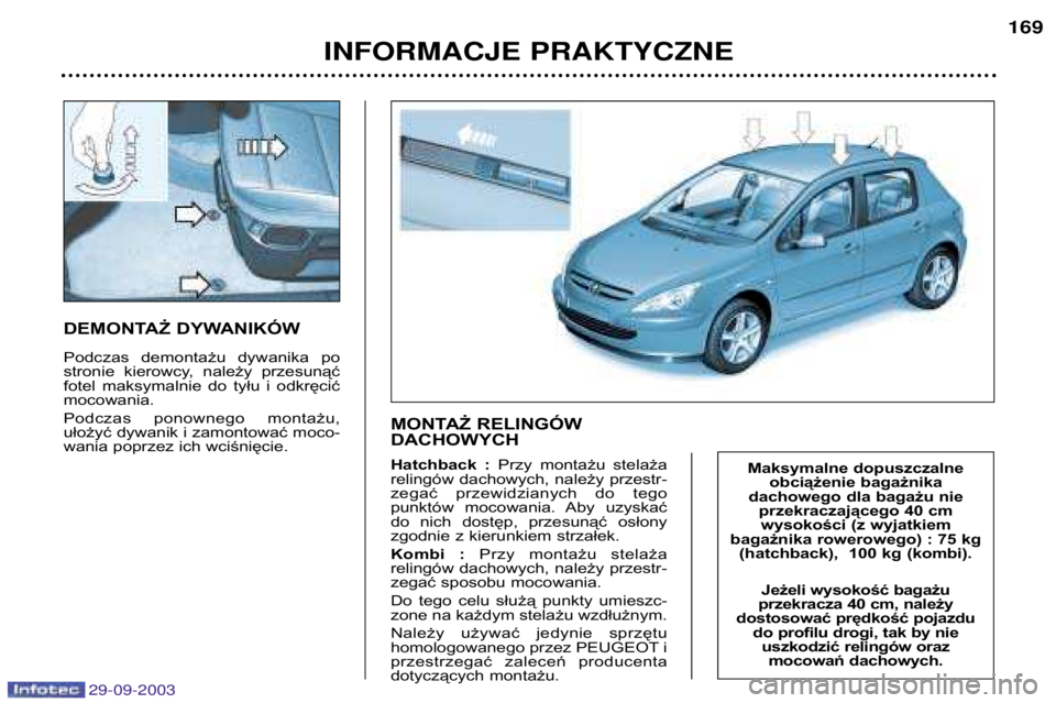 Peugeot 307 2003.5  Instrukcja Obsługi (in Polish) 
DEMONTAŻ DYWANIKÓW 
Podczas  demontażu  dywanika  po 
stronie  kierowcy,  należy  przesunąć
fotel  maksymalnie  do  tyłu  i  odkręcićmocowania. 
Podczas  ponownego  montażu, 
uło