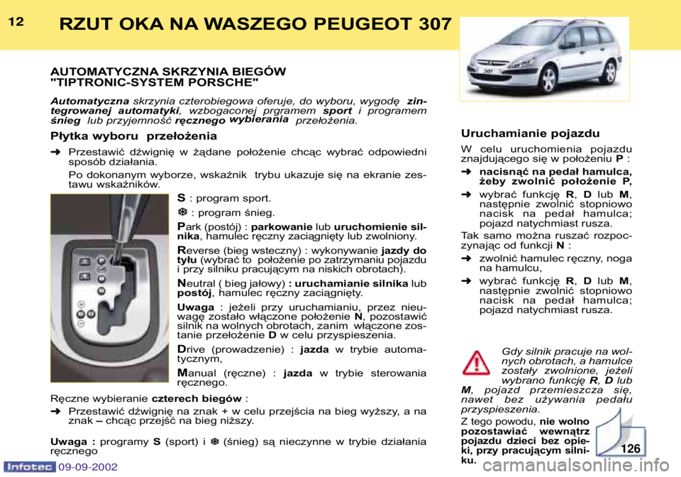 Peugeot 307 2002.5  Instrukcja Obsługi (in Polish) AUTOMATYCZNA SKRZYNIA BIEGÓW 
"TIPTRONIC-SYSTEM PORSCHE" Automatyczna skrzynia czterobiegowa oferuje, do wyboru, wygodę  zin-
tegrowanej  automatyki ,  wzbogaconej  prgramem  sporti  program