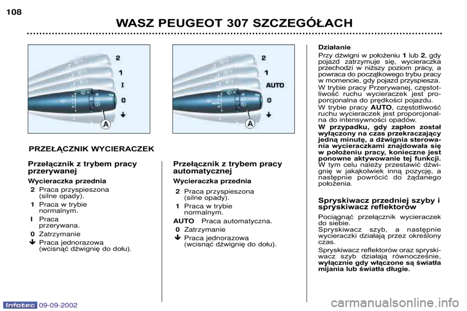 Peugeot 307 2002.5 Instrukcja Obsługi (in Polish) WASZ PEUGEOT 307 SZCZEGÓŁACH
108
PRZEŁĄCZNIK WYCIERACZEK
Przełącznik
z trybem pracy
przerywane j
Wycieraczka przednia 2 Praca przyspieszona (silne opady).
1 Praca w trybie normalnym.
I Praca pr Peugeot 307 2002.5 Instrukcja Obsługi (in Polish) WASZ PEUGEOT 307 SZCZEGÓŁACH
108
PRZEŁĄCZNIK WYCIERACZEK
Przełącznik
z trybem pracy
przerywane j
Wycieraczka przednia 2 Praca przyspieszona (silne opady).
1 Praca w trybie normalnym.
I Praca pr