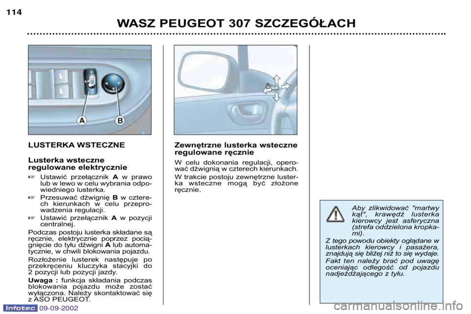 Peugeot 307 2002.5  Instrukcja Obsługi (in Polish) 09-09-2002
LUSTERKA WSTECZNE 
Lusterka wsteczne  
regulowane elektrycznie �Ustawić  przełącznik  Aw  prawo
lub w lewo w celu wybrania odpo- 
wiedniego lusterka.
� Przesuwać  dźwignię  Bw  cztere