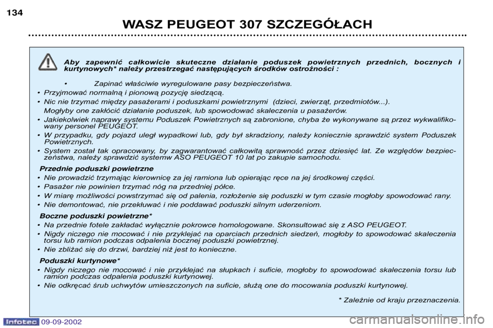 Peugeot 307 2002.5 Instrukcja Obsługi (in Polish) 09-09-2002
Aby zapewnić całkowicie skuteczne działanie poduszek powietrznych przednich, bocznych i
kurtynowych* należy przestrzegać następujących środków ostrożności : ¥Zapinać Peugeot 307 2002.5 Instrukcja Obsługi (in Polish) 09-09-2002
Aby zapewnić całkowicie skuteczne działanie poduszek powietrznych przednich, bocznych i
kurtynowych* należy przestrzegać następujących środków ostrożności : ¥Zapinać