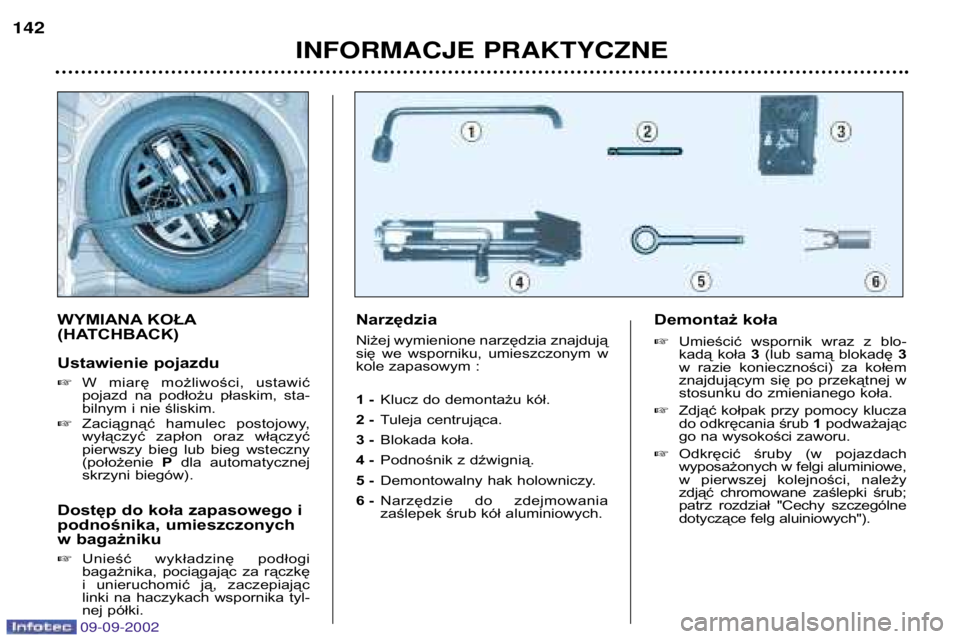 Peugeot 307 2002.5  Instrukcja Obsługi (in Polish) WYMIANA KOŁA 
(HATCHBACK) 
Ustawienie pojazdu �W  miarę  możliwości,  ustawić
pojazd  na  podłożu  płaskim,  sta- 
bilnym i nie śliskim.
� Zaciągnąć  hamulec  postojowy,
wyłączyć  zapł