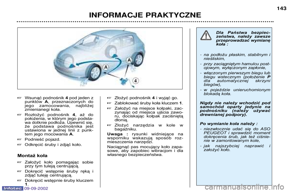 Peugeot 307 2002.5  Instrukcja Obsługi (in Polish) �Wsunąć podnośnik  4pod jeden z
punktów  A,  przeznaczonych  do
jego  zamocowania,  najbliżej 
zmienianegi koła.
� Rozłożyć  podnośnik  4,  aż  do
położenia, w którym jego podsta-
wa dot