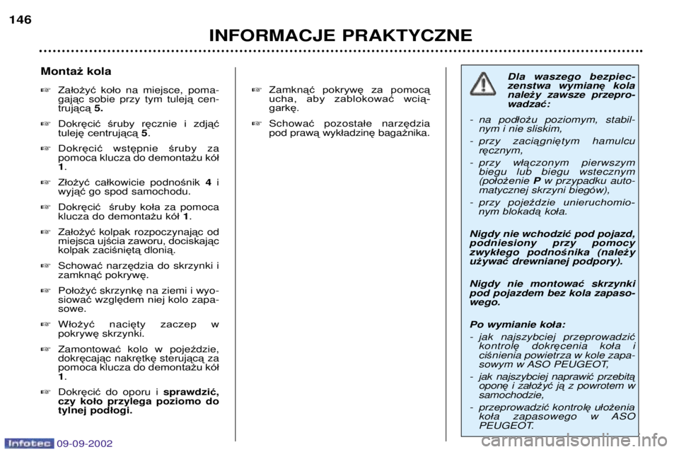 Peugeot 307 2002.5  Instrukcja Obsługi (in Polish) INFORMACJE PRAKTYCZNE
146
Monta żkola 
� Założyć  koło  na miejsce, poma-
gaj ąc sobie przy tym tulej ącen-
truj ącą 5.
� Dokr ęcić  śruby  rę cznie  i  zdjąć
tuleję centrującą  5.
�
